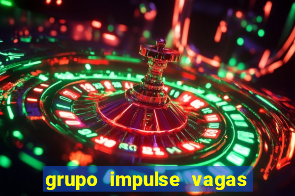 grupo impulse vagas home office